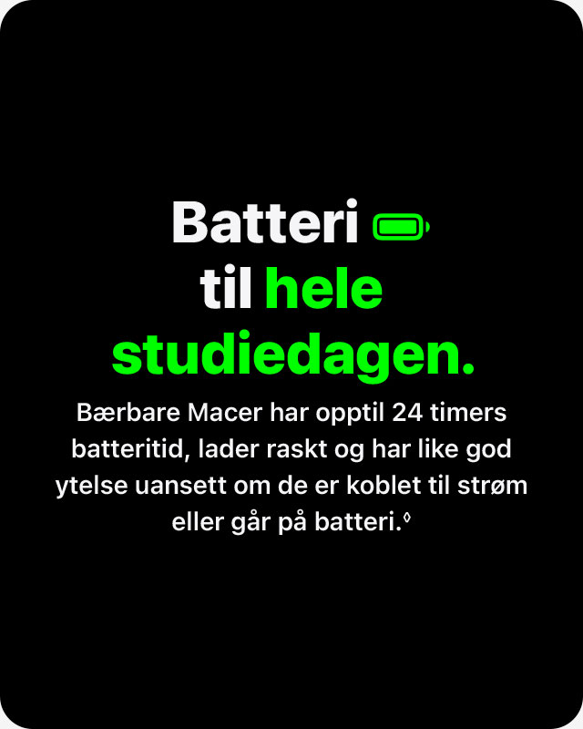 Bilde med teksten 'Batteri til hele studiedagen. Bærbare Macer har opptil 24 timers batteritid, lader raskt og har like god ytelse uansett om de er koblet til strøm eller går på batteri'