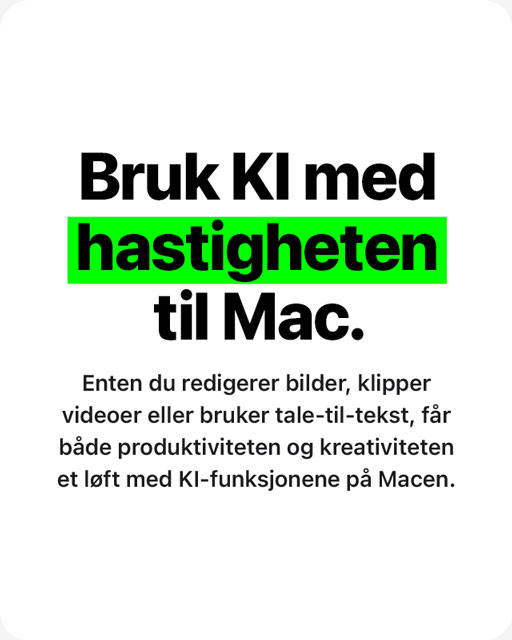 Bilde med teksten 'Bruke KI med hastigheten til Mac. Enten du redigerer bilder, klipper videoer eller bruker tale-tile-tekst, får både produktiviteten og kreativiteten et løft med KI-funksjonene på Macen'